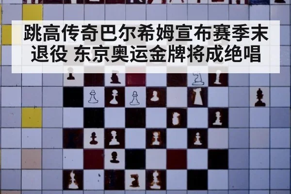 跳高传奇巴尔希姆宣布赛季末退役 东京奥运金牌将成绝唱