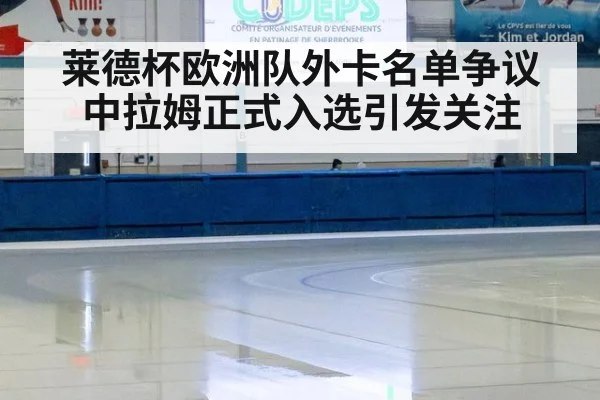 莱德杯欧洲队外卡名单争议中拉姆正式入选引发关注