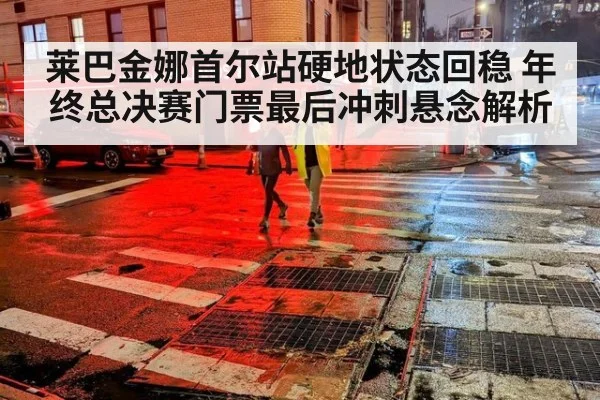 莱巴金娜首尔站硬地状态回稳 年终总决赛门票最后冲刺悬念解析